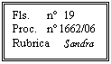 Caixa de texto: Fls. 	n	19
Proc. 	n 1662/06
Rubrica	Sandra

